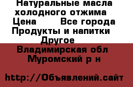 Натуральные масла холодного отжима › Цена ­ 1 - Все города Продукты и напитки » Другое   . Владимирская обл.,Муромский р-н